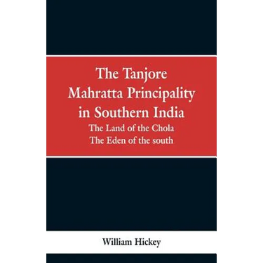 The Tanjore Mahratta Principality in southern India: the land of the Chola, the eden of the south
