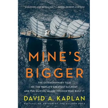 Mine's Bigger: The Extraordinary Tale of the World's Greatest Sailboat and the Silicon Valley Tycoon Who Built It
