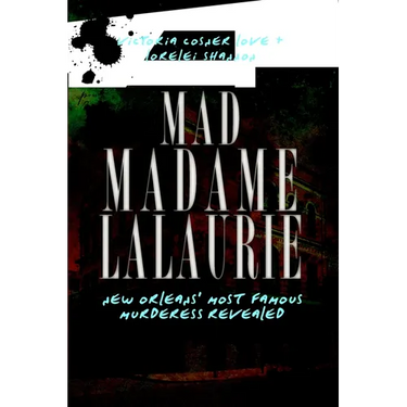 Mad Madame Lalaurie: New Orleans' Most Famous Murderess Revealed