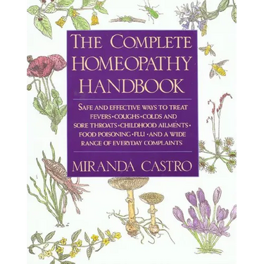 The Complete Homeopathy Handbook: Safe and Effective Ways to Treat Fevers, Coughs, Colds and Sore Throats, Childhood Ailments, Food Poisoning, Flu, an