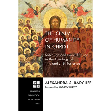 The Claim of Humanity in Christ: Salvation and Sanctification in the Theology of T. F. and J. B. Torrance
