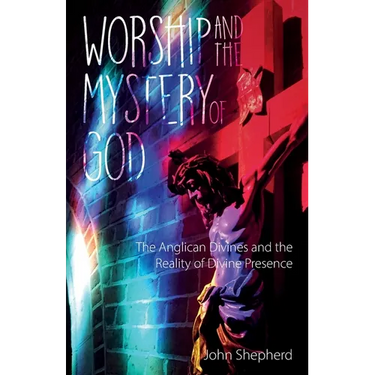 Worship and the Mystery of God: Anglican Divines and the Reality of the Divine Presence
