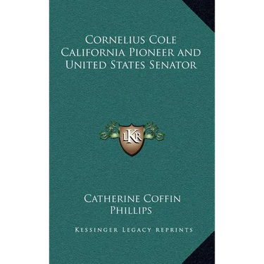 Cornelius Cole California Pioneer and United States Senator