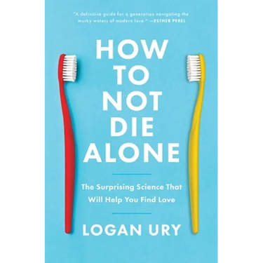 How to Not Die Alone: The Surprising Science That Will Help You Find Love