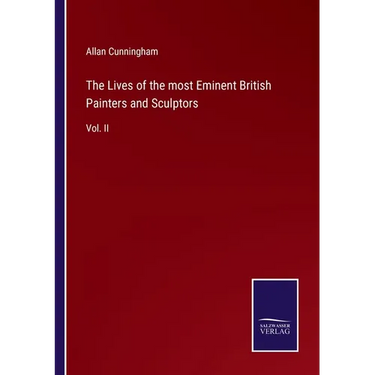 The Lives of the most Eminent British Painters and Sculptors: Vol. II