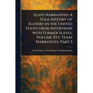 Slave Narratives: A Folk History of Slavery in the United States From Interviews With Former Slaves, Volume XVI, Texas Narratives, Part 3