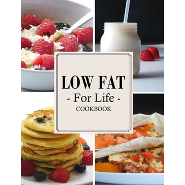 Low Fat For Life Cookbook: A Low Fat Cookbook with Over 150 Quick & Easy Recipes