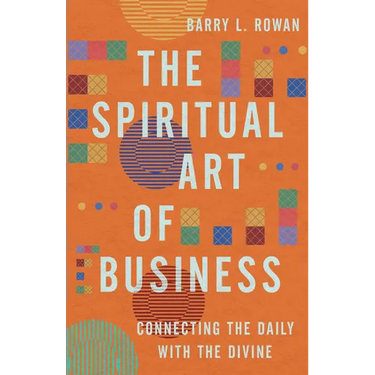 The Spiritual Art of Business: Connecting the Daily with the Divine