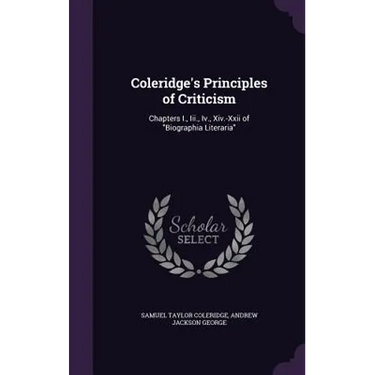 Coleridge's Principles of Criticism: Chapters I., Iii., Iv., Xiv.-Xxii of "Biographia Literaria"