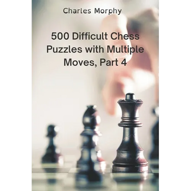 500 Difficult Chess Puzzles with Multiple Moves, Part 4