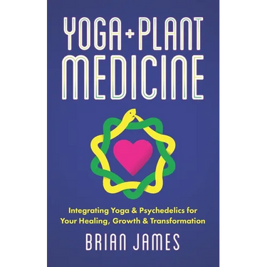 Yoga & Plant Medicine: Integrating Yoga & Psychedelics for Your Healing, Growth & Transformation