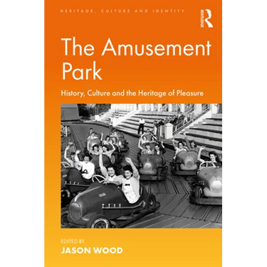 The Amusement Park: History, Culture and the Heritage of Pleasure
