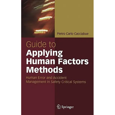 Guide to Applying Human Factors Methods: Human Error and Accident Management in Safety-Critical Systems