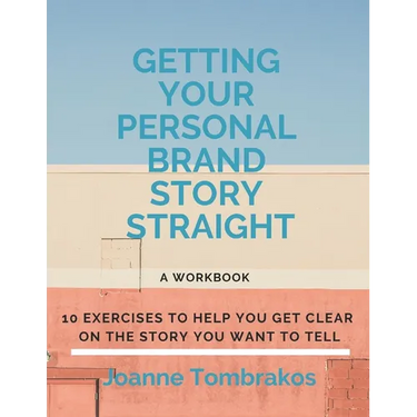Getting Your Personal Brand Story Straight: ten exercises to help you get clear on the story you want to tell