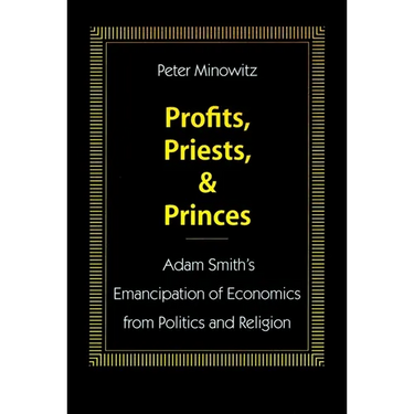 Profits, Priests, and Princes: Adam Smith's Emancipation of Economics from Politics and Religion