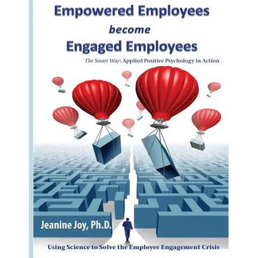 Empowered Employees are Engaged Employees: Using Science to Solve the Employee Engagement Crisis: The Smart Way to Manage Emotions, and Improve Core S