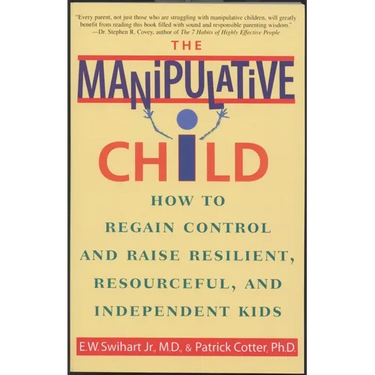 The Manipulative Child: How to Regain Control and Raise Resilient, Resourceful, and Independent Kids