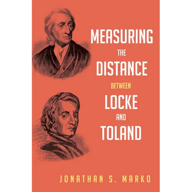 Measuring the Distance Between Locke and Toland: Reason, Revelation, and Rejection During the Locke-Stillingfleet Debate