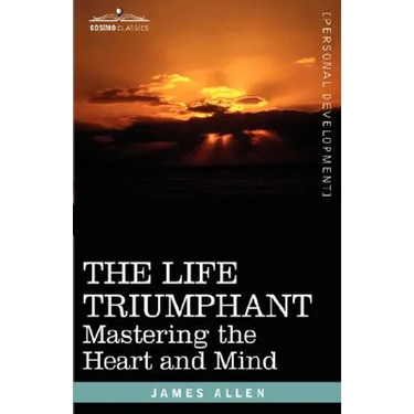 The Life Triumphant: Mastering the Heart and Mind