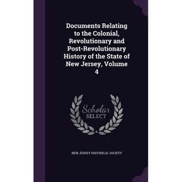 Documents Relating to the Colonial, Revolutionary and Post-Revolutionary History of the State of New Jersey, Volume 4