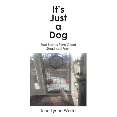 It's Just a Dog: True Stories from Good Shepherd Farm