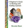 A Beginner's Guide to Working with Healing Crystals