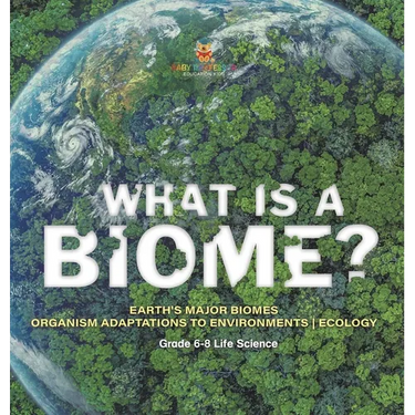 What is a Biome? Earth's Major Biomes Organism Adaptations to Environments Ecology Grade 6-8 Life Science