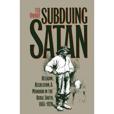 Subduing Satan: Religion, Recreation, and Manhood in the Rural South, 1865-1920