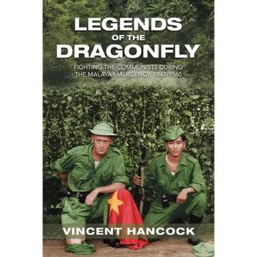 Legends of the Dragonfly: Fighting the Communists During the Malaya Emergency, 1947-1960