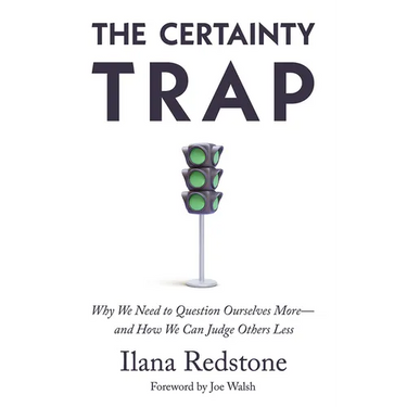 The Certainty Trap: Why We Need to Question Ourselves More--And How We Can Judge Others Less