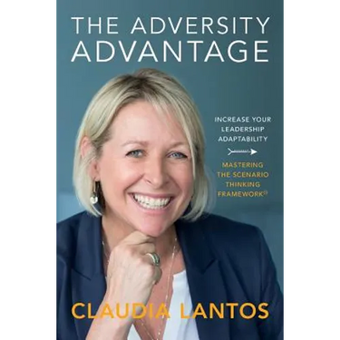 The Adversity Advantage: Increase your leadership adaptability - Mastering the Scenario Thinking Framework(TM)