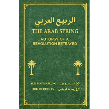 The Arab Spring Autopsy Of A Revolution Betrayed