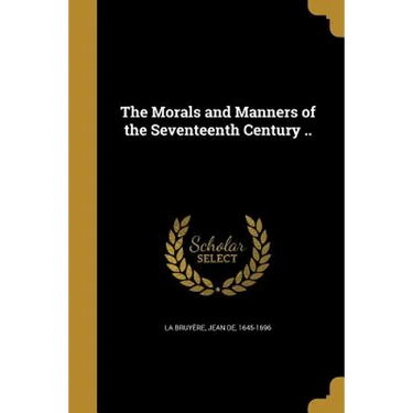 The Morals and Manners of the Seventeenth Century ..