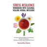 Stress Resilience Workbook with Seasonal Herbal Healing Infusions: 16 Tools for Balanced Health & Focused Energy through Tea & Nutrition Matching your