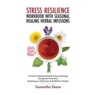 Stress Resilience Workbook with Seasonal Herbal Healing Infusions: 16 Tools for Balanced Health & Focused Energy through Tea & Nutrition Matching your