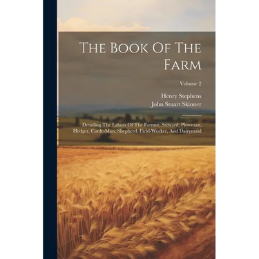 The Book Of The Farm: Detailing The Labors Of The Farmer, Steward, Plowman, Hedger, Cattle-man, Shepherd, Field-worker, And Dairymaid; Volume 2