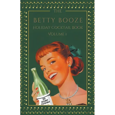 The Betty Booze Holiday Cocktail Book, Volume 1