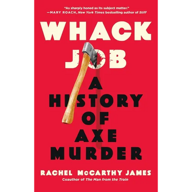 Whack Job: A History of Axe Murder