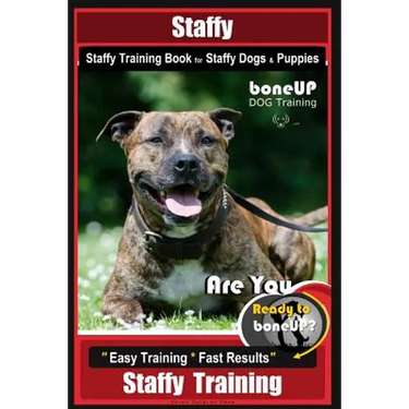 Staffy, Staffy Training Book for Staffy Dogs & Puppies By BoneUP DOG Training: Are You Ready to Bone Up? Easy Training * Fast Results Staffy Training