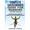 COMPLETE CALISTHENICS GUIDE For RUNNERS SECOND EDITION: AWESOME BODYWEIGHT EXERCISES AND WORKOUTS To MAKE YOUR RUNNING THE BEST EVER