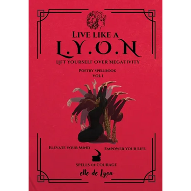 Live Like a L.Y.O.N (Lift Yourself Over Negativity): Poetry Spellbook Vol. 1