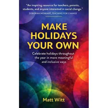 Make Holidays Your Own: Celebrate holidays throughout the year in more meaningful and inclusive ways