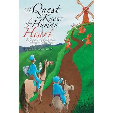 The Quest to Know the Human Heart: The Disruptors Who Created Modern Cardiology and Cardiac Surgery