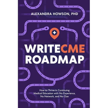 WriteCME Roadmap: How to Thrive in Continuing Medical Education with No Experience, No Network, and No Clue