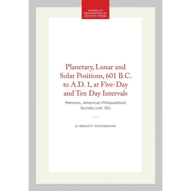 Planetary, Lunar and Solar Positions, 601 B.C. to A.D. 1, at Five-Day and Ten Day Intervals: Memoirs, American Philosophical Society (Vol. 56)