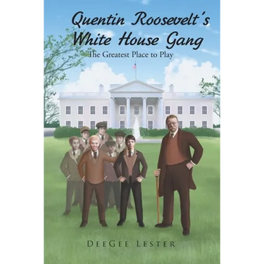 Quentin Roosevelt's White House Gang: The Greatest Place to Play
