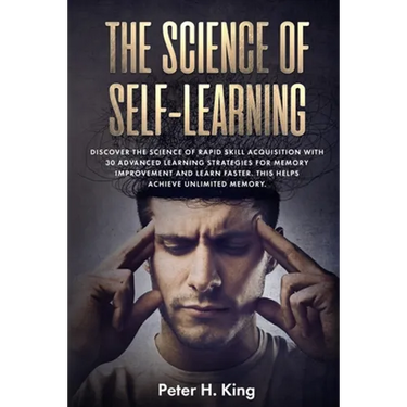 The Science of Self-Learning: Discover the Science of Rapid Skill Acquisition, Master Your Emotions by Identifying Psychological Triggers