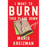 I Want to Burn This Place Down: Essays