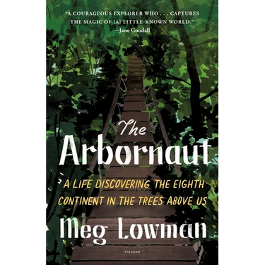 The Arbornaut: A Life Discovering the Eighth Continent in the Trees Above Us