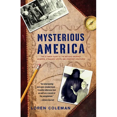 Mysterious America: The Ultimate Guide to the Nation's Weirdest Wonders, Strangest Spots, and Creepiest Creatures